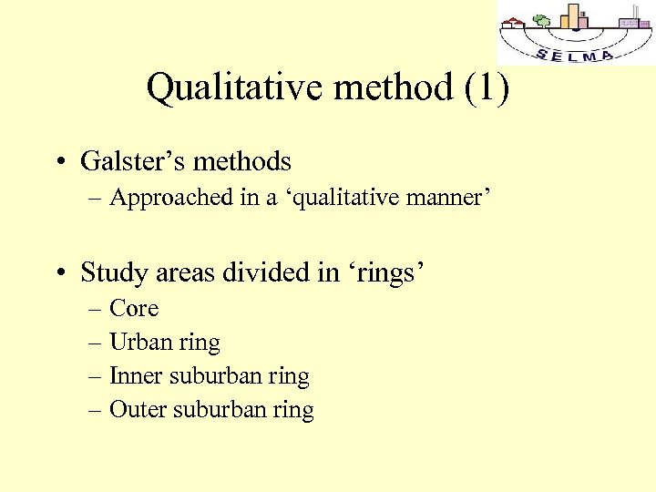 Qualitative method (1) • Galster’s methods – Approached in a ‘qualitative manner’ • Study