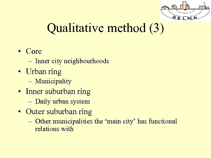 Qualitative method (3) • Core – Inner city neighbourhoods • Urban ring – Municipality