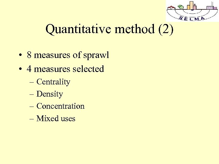 Quantitative method (2) • 8 measures of sprawl • 4 measures selected – Centrality