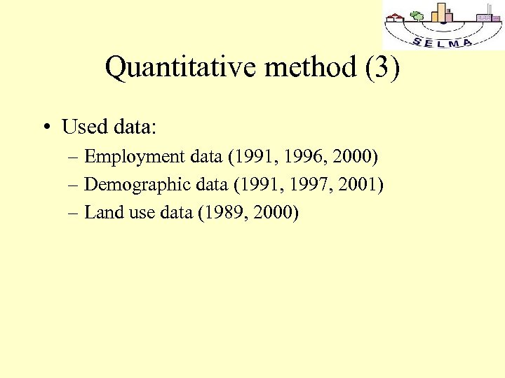 Quantitative method (3) • Used data: – Employment data (1991, 1996, 2000) – Demographic