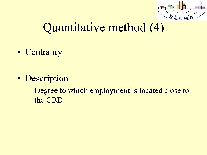 Quantitative method (4) • Centrality • Description – Degree to which employment is located