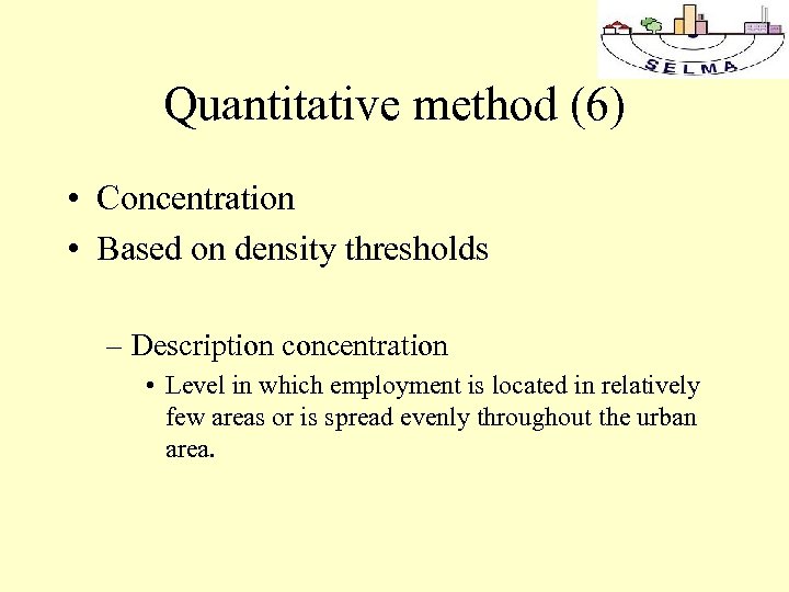 Quantitative method (6) • Concentration • Based on density thresholds – Description concentration •
