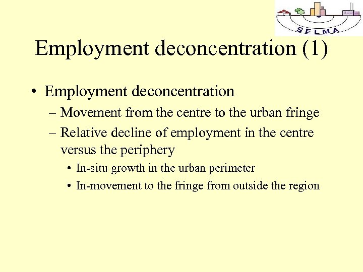 Employment deconcentration (1) • Employment deconcentration – Movement from the centre to the urban