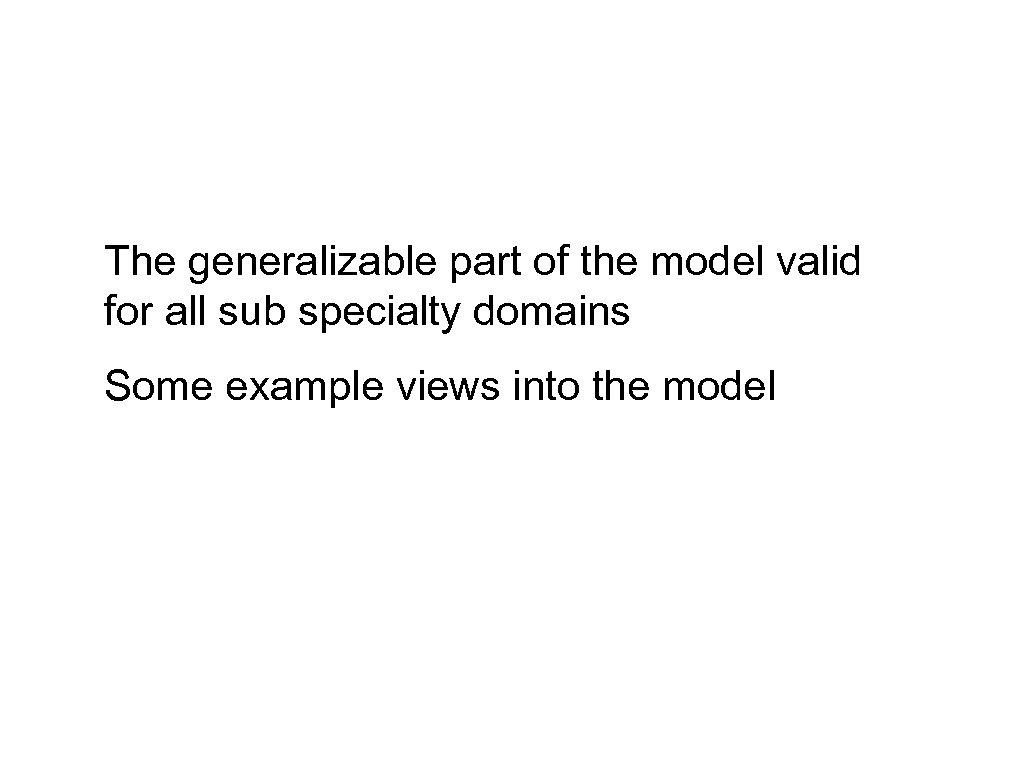 The generalizable part of the model valid for all sub specialty domains Some example