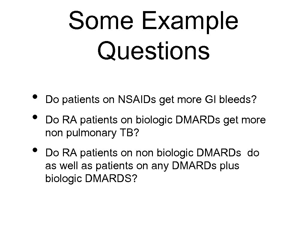 Some Example Questions • • • Do patients on NSAIDs get more GI bleeds?