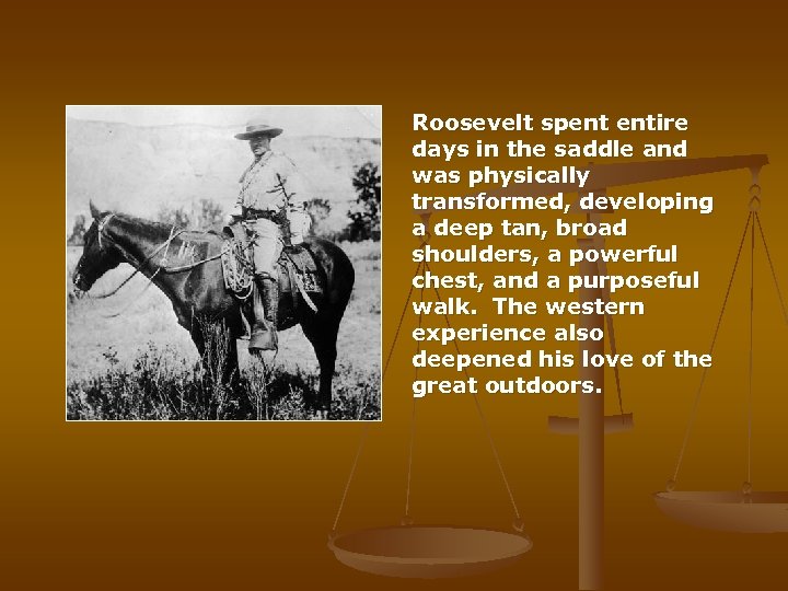  Roosevelt spent entire days in the saddle and was physically transformed, developing a