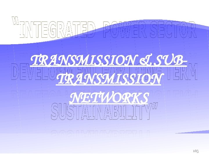 TRANSMISSION & SUBTRANSMISSION NETWORKS 103 