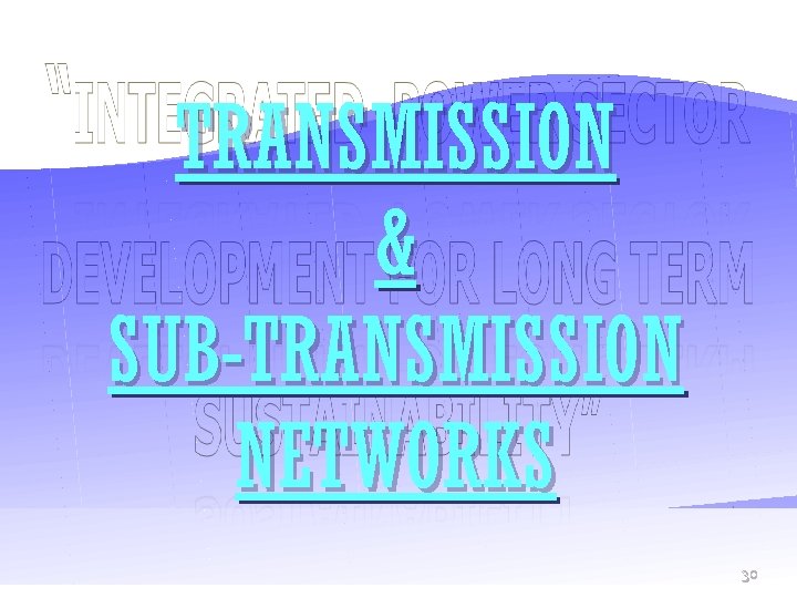 TRANSMISSION & SUB-TRANSMISSION NETWORKS 30 