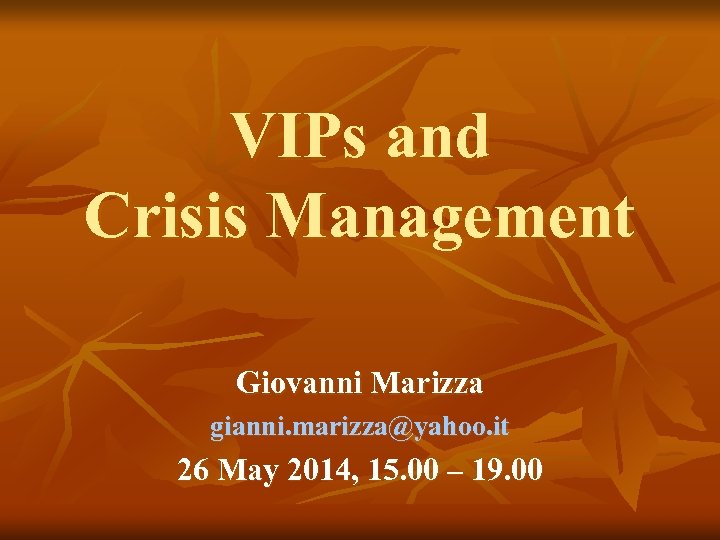 VIPs and Crisis Management Giovanni Marizza gianni. marizza@yahoo. it 26 May 2014, 15. 00