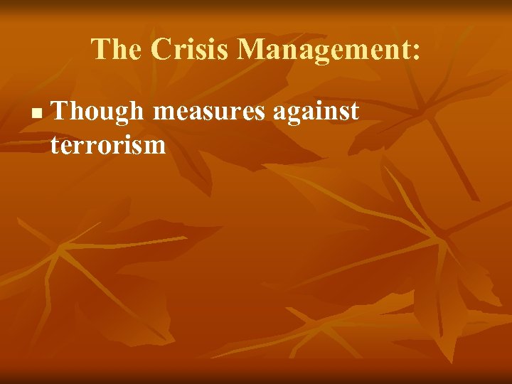 The Crisis Management: n Though measures against terrorism 