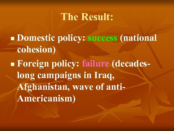 The Result: Domestic policy: success (national cohesion) n Foreign policy: failure (decadeslong campaigns in