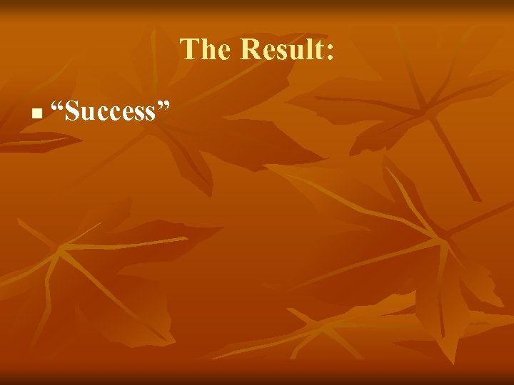 The Result: n “Success” 