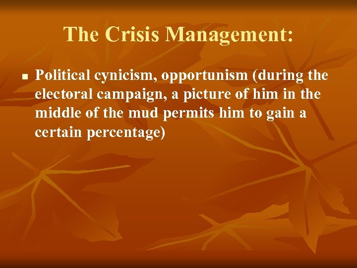 The Crisis Management: n Political cynicism, opportunism (during the electoral campaign, a picture of