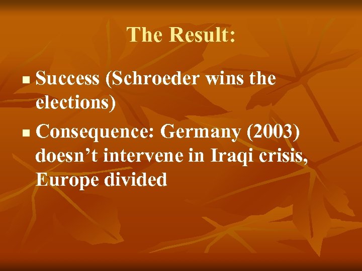 The Result: Success (Schroeder wins the elections) n Consequence: Germany (2003) doesn’t intervene in