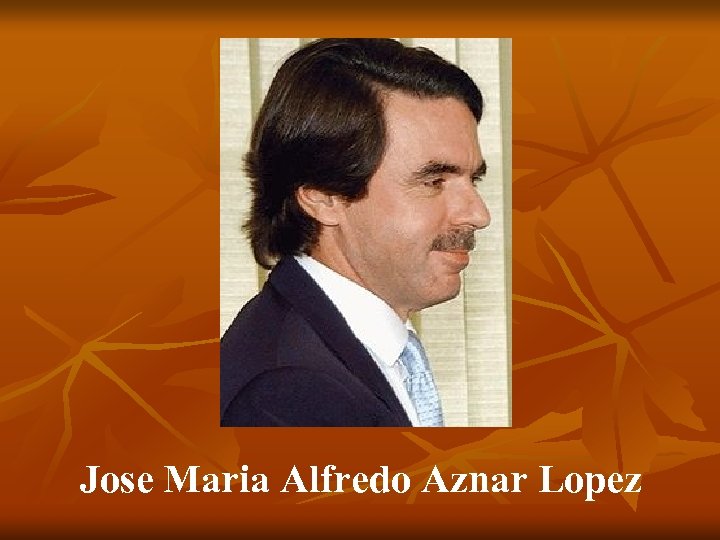 Jose Maria Alfredo Aznar Lopez 