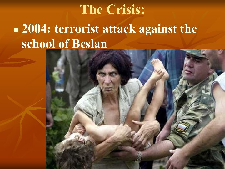 The Crisis: n 2004: terrorist attack against the school of Beslan 