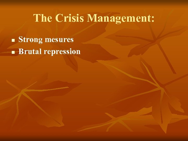 The Crisis Management: n n Strong mesures Brutal repression 