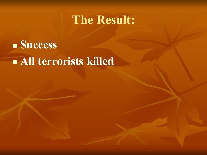 The Result: Success n All terrorists killed n 