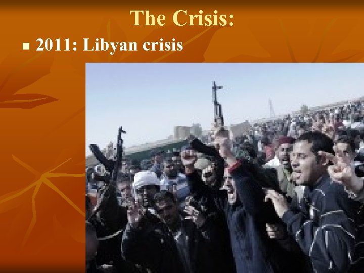 The Crisis: n 2011: Libyan crisis 