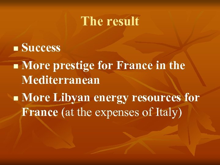 The result Success n More prestige for France in the Mediterranean n More Libyan