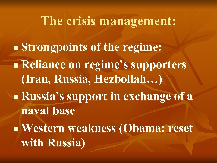 The crisis management: Strongpoints of the regime: n Reliance on regime’s supporters (Iran, Russia,