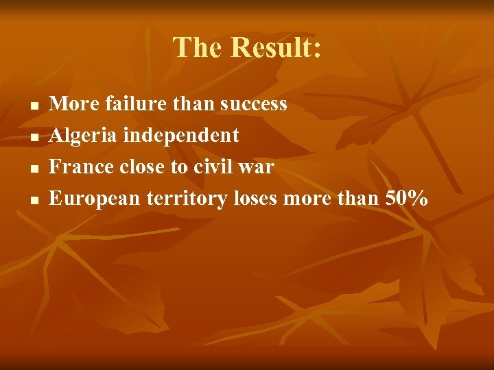 The Result: n n More failure than success Algeria independent France close to civil