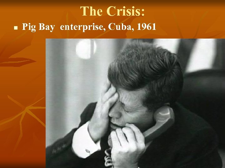 The Crisis: n Pig Bay enterprise, Cuba, 1961 