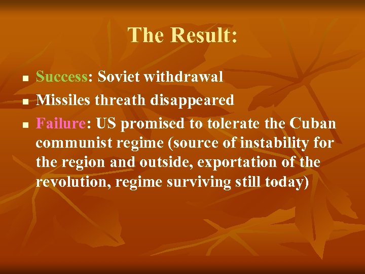 The Result: n n n Success: Soviet withdrawal Missiles threath disappeared Failure: US promised