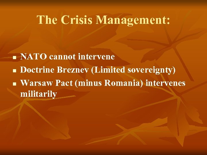 The Crisis Management: n n n NATO cannot intervene Doctrine Breznev (Limited sovereignty) Warsaw