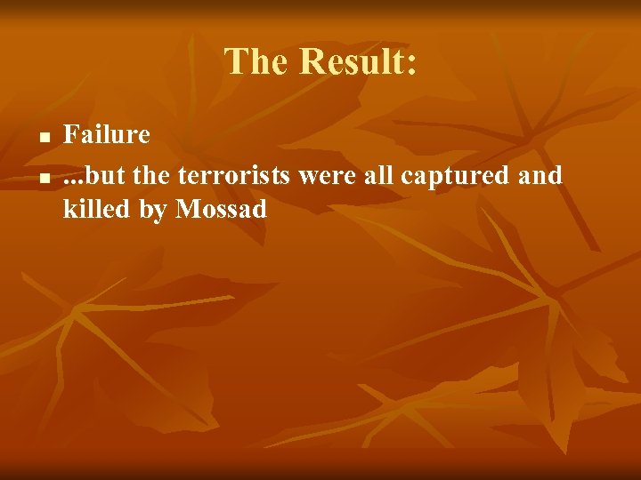 The Result: n n Failure. . . but the terrorists were all captured and