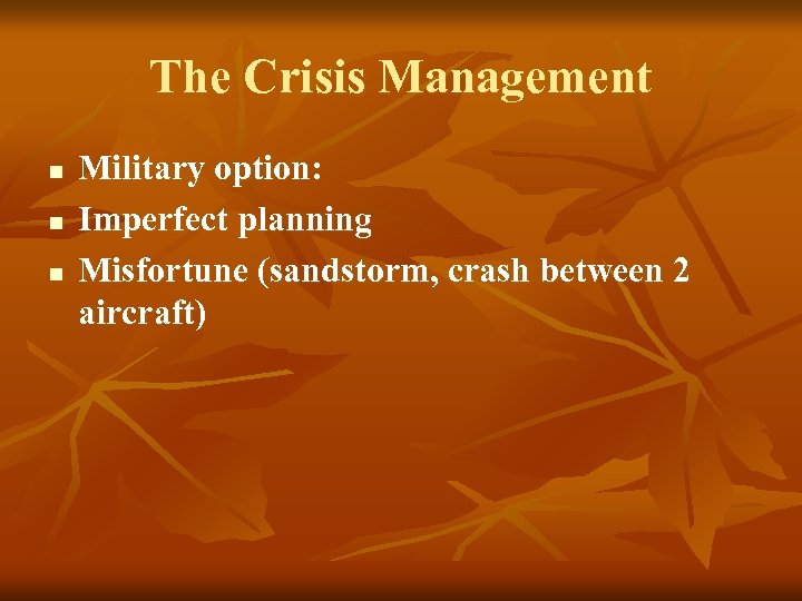 The Crisis Management n n n Military option: Imperfect planning Misfortune (sandstorm, crash between