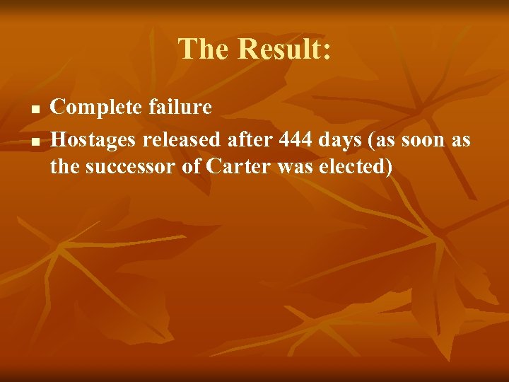 The Result: n n Complete failure Hostages released after 444 days (as soon as