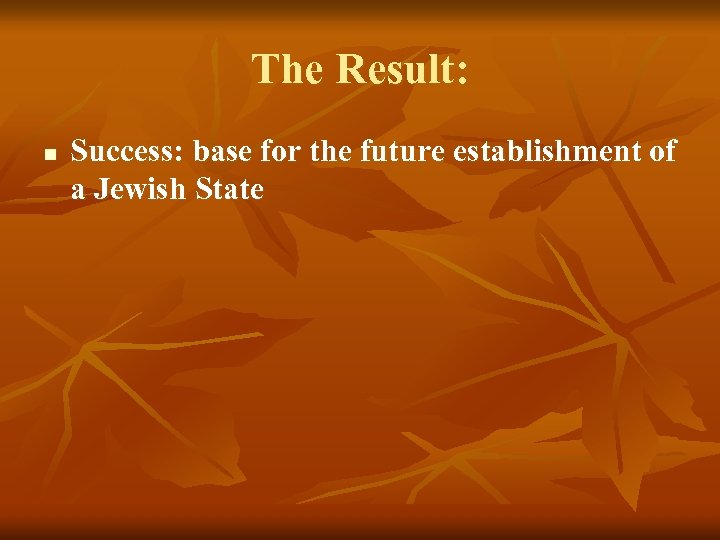 The Result: n Success: base for the future establishment of a Jewish State 