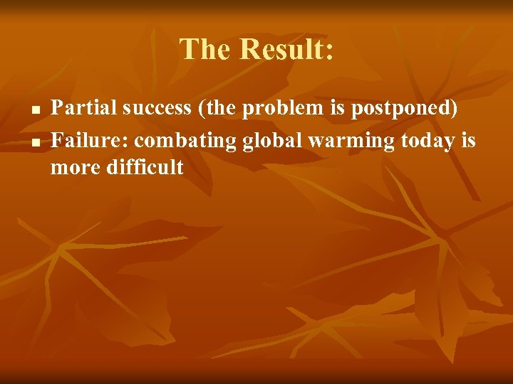 The Result: n n Partial success (the problem is postponed) Failure: combating global warming