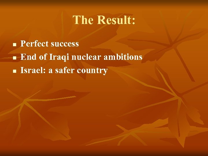 The Result: n n n Perfect success End of Iraqi nuclear ambitions Israel: a