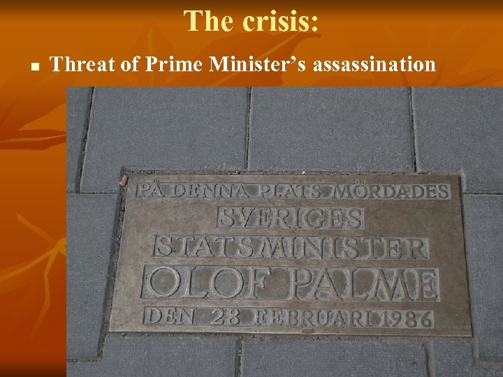 The crisis: n Threat of Prime Minister’s assassination 