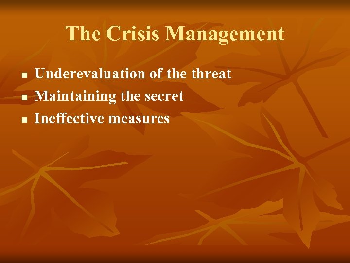 The Crisis Management n n n Underevaluation of the threat Maintaining the secret Ineffective