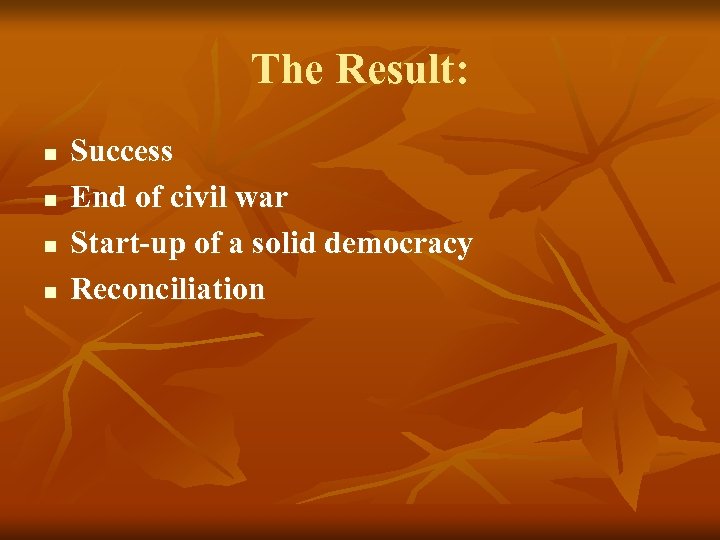 The Result: n n Success End of civil war Start-up of a solid democracy