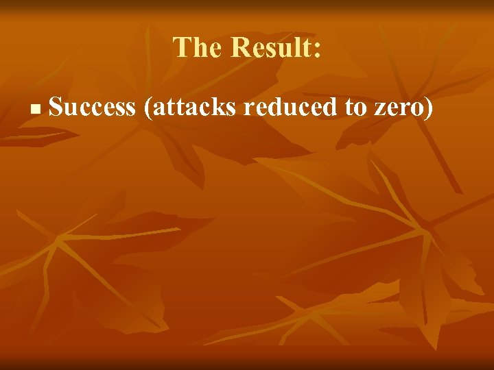 The Result: n Success (attacks reduced to zero) 