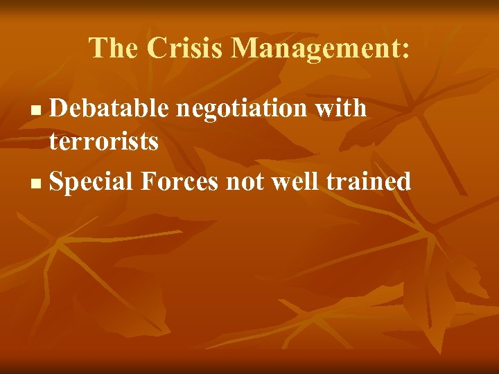 The Crisis Management: Debatable negotiation with terrorists n Special Forces not well trained n