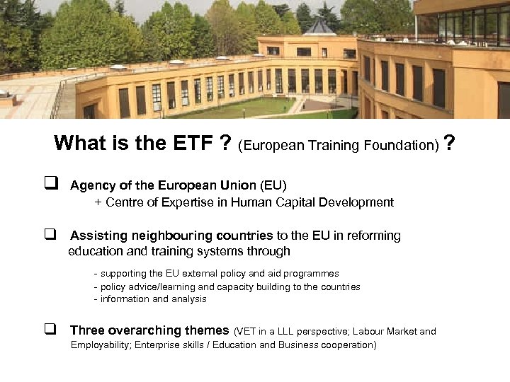 What is the ETF ? (European Training Foundation) ? q Agency of the European