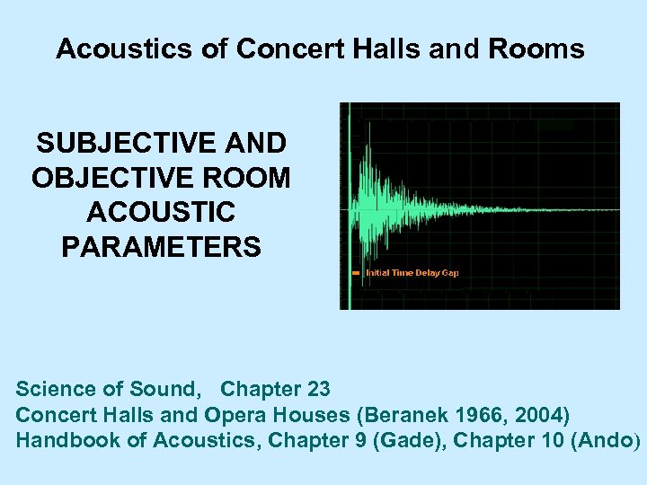 Acoustics of Concert Halls and Rooms SUBJECTIVE AND OBJECTIVE ROOM ACOUSTIC PARAMETERS Science of