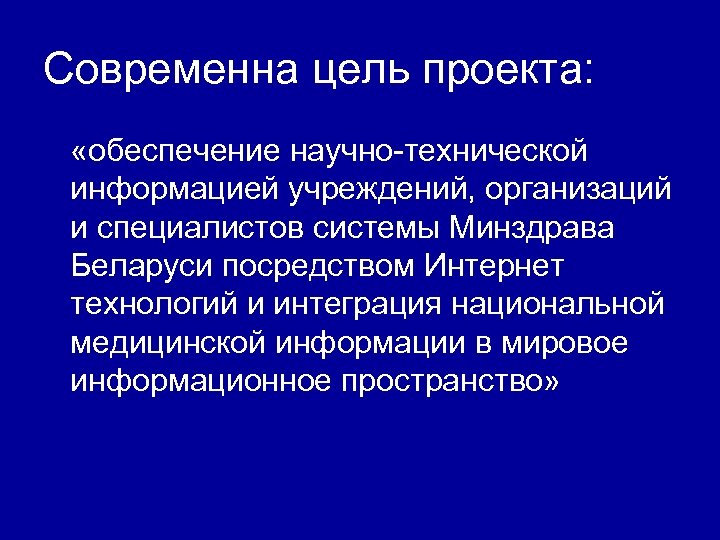 Современна цель проекта: «обеспечение научно-технической информацией учреждений, организаций и специалистов системы Минздрава Беларуси посредством