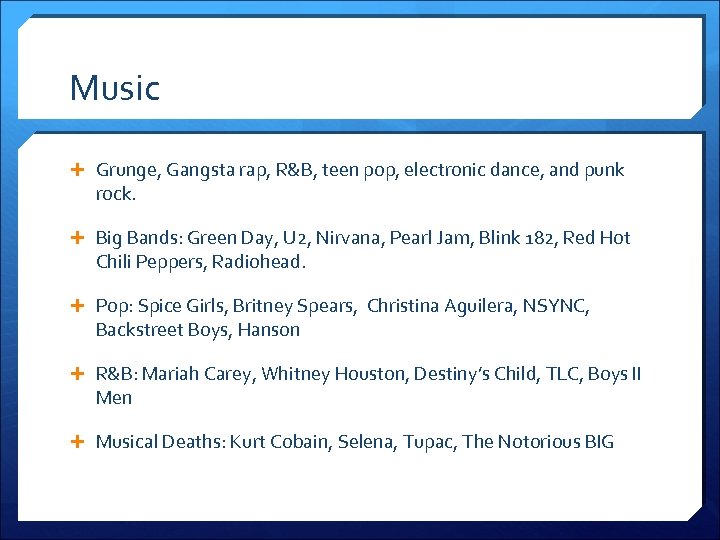 Music Grunge, Gangsta rap, R&B, teen pop, electronic dance, and punk rock. Big Bands: