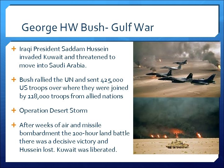 George HW Bush- Gulf War Iraqi President Saddam Hussein invaded Kuwait and threatened to