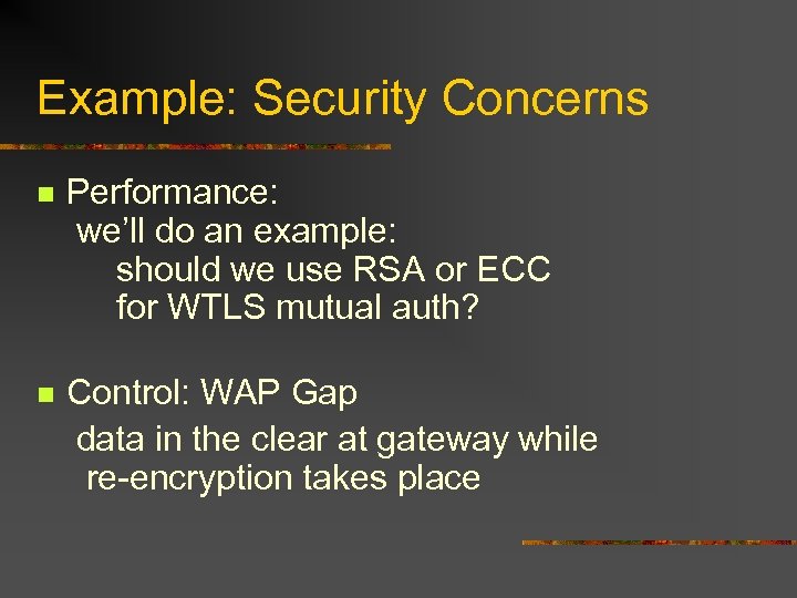 Example: Security Concerns n Performance: we’ll do an example: should we use RSA or