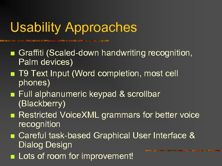 Usability Approaches n n n Graffiti (Scaled-down handwriting recognition, Palm devices) T 9 Text