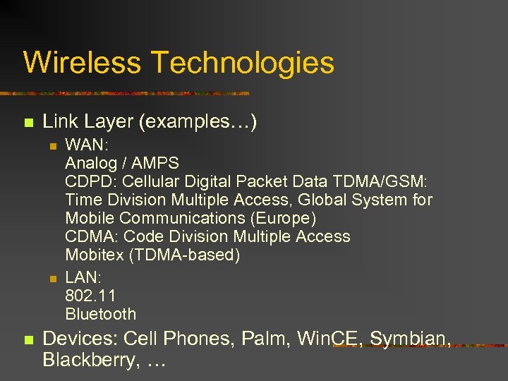 Wireless Technologies n Link Layer (examples…) n n n WAN: Analog / AMPS CDPD:
