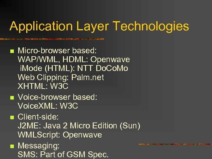 Application Layer Technologies n n Micro-browser based: WAP/WML, HDML: Openwave i. Mode (HTML): NTT