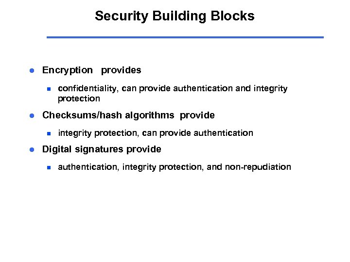 Security Building Blocks l Encryption provides n l Checksums/hash algorithms provide n l confidentiality,